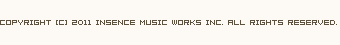 COPYRIGHT [C] 2011 INSENCE MUSIC WORKS INC. ALL RIGHTS RESERVED.